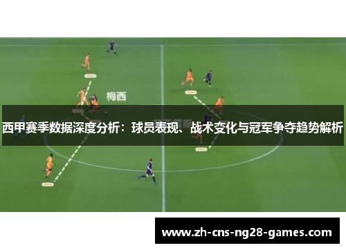 西甲赛季数据深度分析:球员表现、战术变化与冠军争夺趋势解析 西甲赛季数据深度分析:球员表现、战术变化与冠军争夺趋势解析