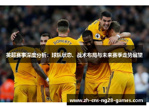 英超赛事深度分析：球队状态、战术布局与未来赛季走势展望