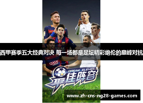 西甲赛季五大经典对决 每一场都是足坛精彩绝伦的巅峰对抗 西甲赛季五大经典对决 每一场都是足坛精彩绝伦的巅峰对抗