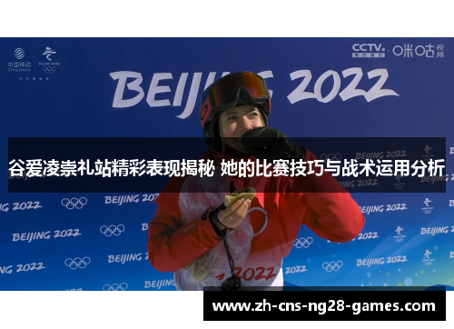 谷爱凌崇礼站精彩表现揭秘 她的比赛技巧与战术运用分析 谷爱凌崇礼站精彩表现揭秘 她的比赛技巧与战术运用分析